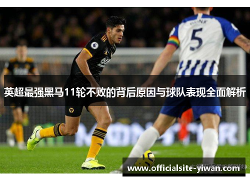 英超最强黑马11轮不败的背后原因与球队表现全面解析