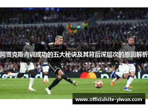 阿贾克斯青训成功的五大秘诀及其背后深层次的原因解析